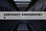 淼福餐饮加盟条件  淼福餐饮加盟条件是什么