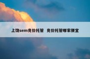 上饶sem竞价托管  竞价托管哪家便宜