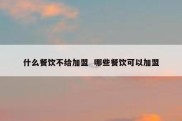 什么餐饮不给加盟  哪些餐饮可以加盟