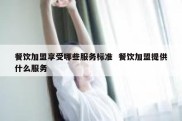 餐饮加盟享受哪些服务标准  餐饮加盟提供什么服务