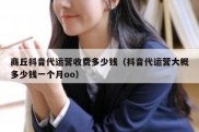 商丘抖音代运营收费多少钱（抖音代运营大概多少钱一个月oo）