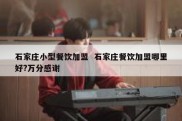 石家庄小型餐饮加盟  石家庄餐饮加盟哪里好?万分感谢