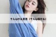 个人ip什么意思（个人ip指什么）