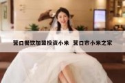 营口餐饮加盟投资小米  营口市小米之家