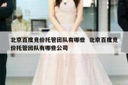 北京百度竞价托管团队有哪些  北京百度竞价托管团队有哪些公司
