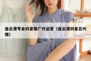 连云港专业抖音推广代运营（连云港抖音总代理）