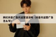网红抖音广告代运营违法吗（抖音代运营广告怎么写）