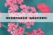 纯外卖餐饮加盟合同（加盟店外卖餐饮）