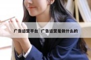 广告运营平台  广告运营是做什么的