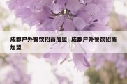 成都户外餐饮招商加盟  成都户外餐饮招商加盟