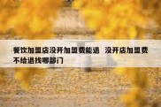 餐饮加盟店没开加盟费能退  没开店加盟费不给退找哪部门