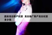西安竞价账户托管  竞价推广账户竞价托管多少钱
