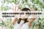 哪里有抖音短视频代运营（哪里有抖音短视频代运营的公司）