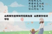 山西餐饮连锁如何招商加盟  山西餐饮培训学校