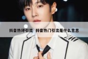 抖音热评引流  抖音热门引流是什么意思