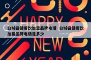 白城尝健餐饮加盟品牌电话  白城尝健餐饮加盟品牌电话是多少