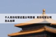 个人竞价托管还是公司靠谱  竞价托管公司怎么选择