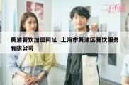 黄浦餐饮加盟网址  上海市黄浦区餐饮服务有限公司