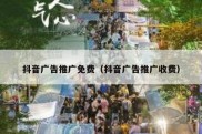 抖音广告推广免费（抖音广告推广收费）