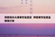 陕西境内火爆餐饮加盟店  陕西餐饮加盟品牌排行榜