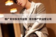 推广竞价投流代运营  竞价推广代运营公司