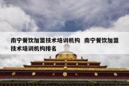 南宁餐饮加盟技术培训机构  南宁餐饮加盟技术培训机构排名
