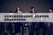 名优餐饮服务招商加盟条件  名优餐饮服务招商加盟条件及费用