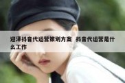 迎泽抖音代运营策划方案  抖音代运营是什么工作