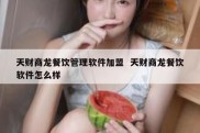 天财商龙餐饮管理软件加盟  天财商龙餐饮软件怎么样