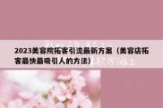 2023美容院拓客引流最新方案（美容店拓客最快最吸引人的方法）