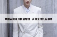 益阳百度竞价托管报价  百度竞价托管服务