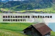 做生意怎么做到吸引顾客（做生意怎么才能更好的吸引顾客的句子）