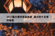 2017最火餐饮单品加盟  最火的十名餐饮加盟