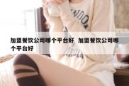 加盟餐饮公司哪个平台好  加盟餐饮公司哪个平台好