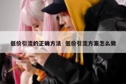低价引流的正确方法  低价引流方案怎么做