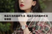爆品引流的最好方法  爆品引流的最好方法有哪些