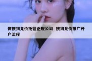 做搜狗竞价托管正规公司  搜狗竞价推广开户流程