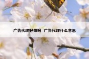 广告代理好做吗  广告代理什么意思