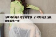 口碑好的竞价托管哪家强  口碑好的竞价托管哪家强一些