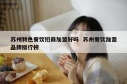 苏州特色餐饮招商加盟好吗  苏州餐饮加盟品牌排行榜