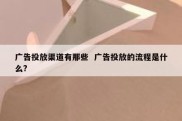 广告投放渠道有那些  广告投放的流程是什么?