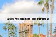深圳餐饮加盟店代理  深圳餐饮加盟网
