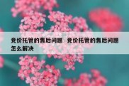 竞价托管的售后问题  竞价托管的售后问题怎么解决