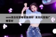 sem竞价托管哪家做得好  竞价托管推广哪家好