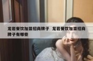 龙岩餐饮加盟招商牌子  龙岩餐饮加盟招商牌子有哪些