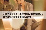 小红书怎么引流（小红书怎么引流到微信,小红书让客户加微信得技巧大全）