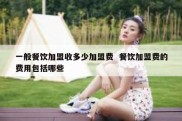 一般餐饮加盟收多少加盟费  餐饮加盟费的费用包括哪些