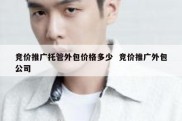竞价推广托管外包价格多少  竞价推广外包公司
