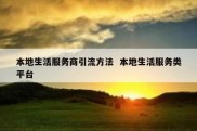 本地生活服务商引流方法  本地生活服务类平台