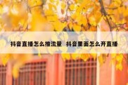 抖音直播怎么推流量  抖音里面怎么开直播